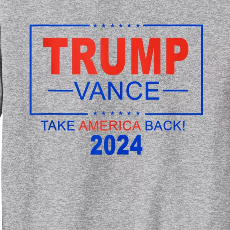 Trump Vance 2024 Take America Back 45 47 Trump Tall Sweatshirt