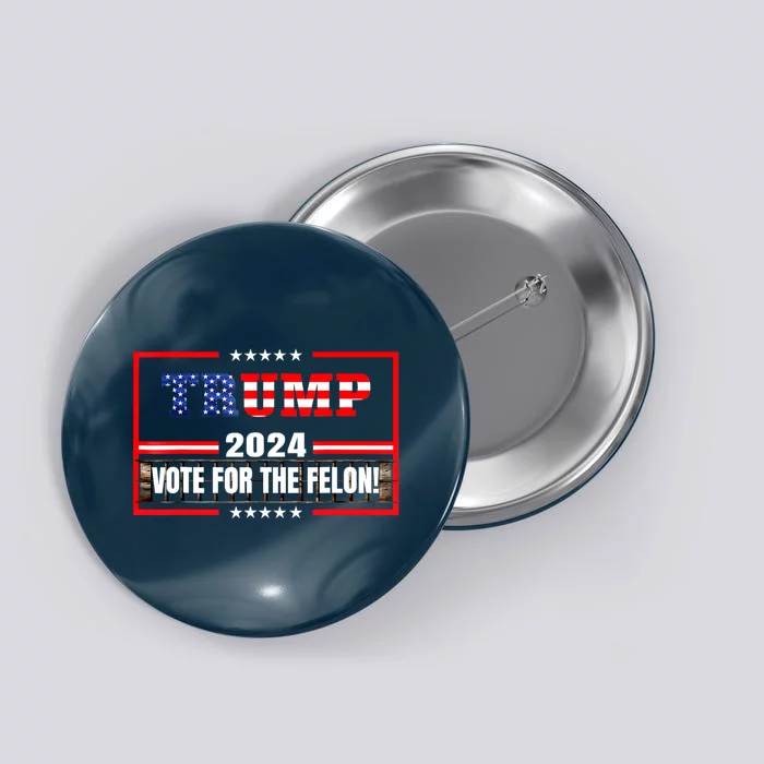 Trump Vote For The Felon Funny Trump 2024 Button