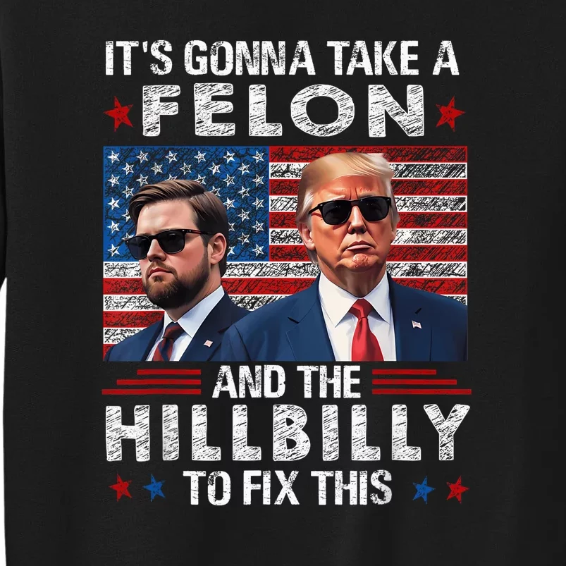 Trump Vance ItS Gonna Take A Felon And A Hillbilly To Fix Tall Sweatshirt