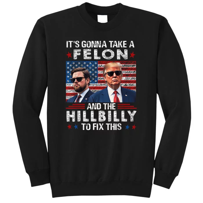 Trump Vance ItS Gonna Take A Felon And A Hillbilly To Fix Tall Sweatshirt