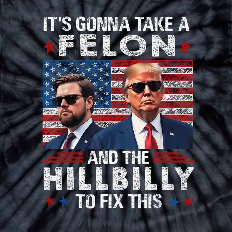 Trump Vance ItS Gonna Take A Felon And A Hillbilly To Fix Tie-Dye T-Shirt