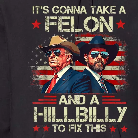 Trump Vance ItS Gonna Take A Felon And A Hillbilly To Fix Premium Hoodie