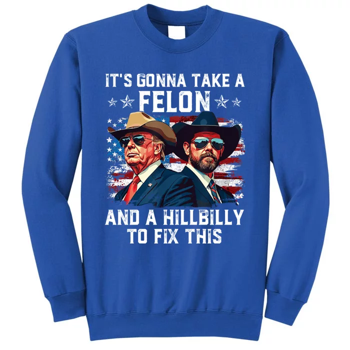 Trump Vance ItS Gonna Take A Felon And A Hillbilly To Fix Sweatshirt