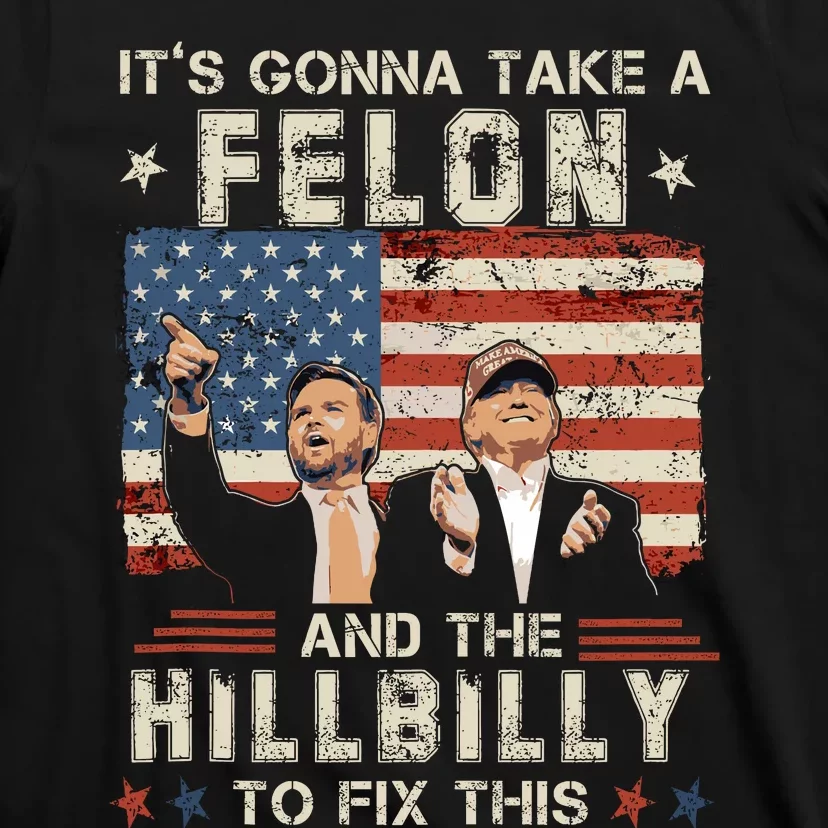 Trump Vance ItS Gonna Take A Felon And A Hillbilly To Fix T-Shirt