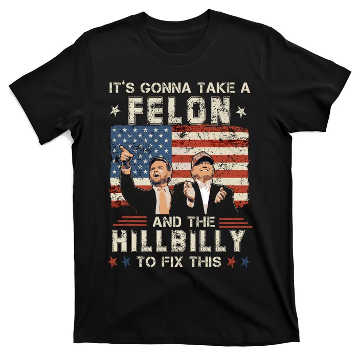 Trump Vance ItS Gonna Take A Felon And A Hillbilly To Fix T-Shirt