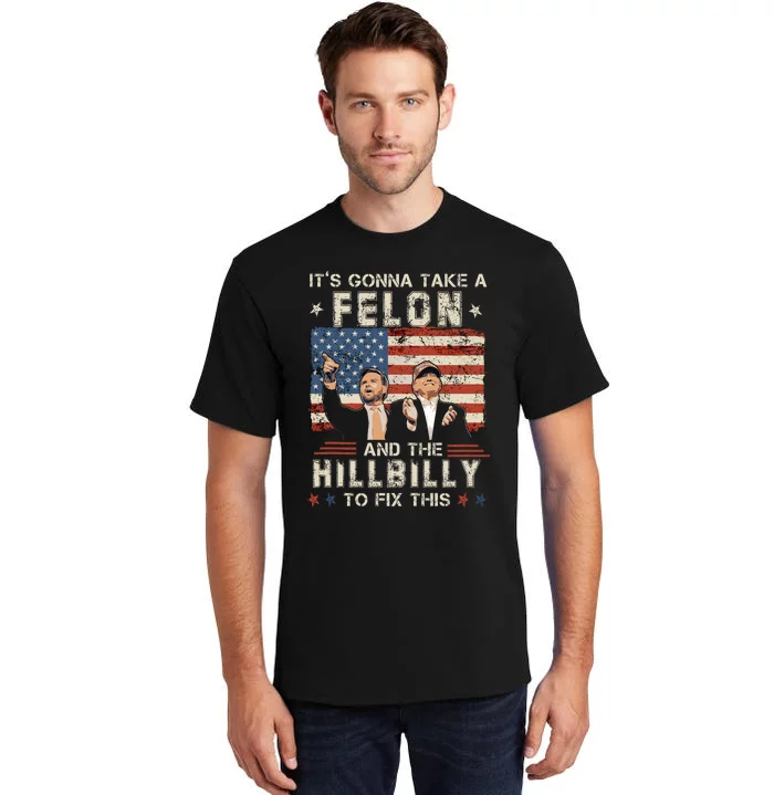 Trump Vance ItS Gonna Take A Felon And A Hillbilly To Fix Tall T-Shirt