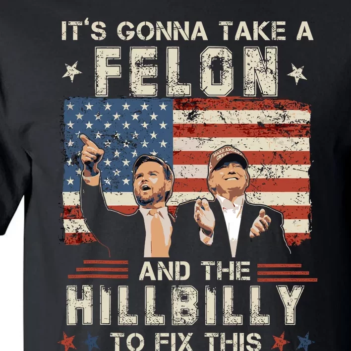 Trump Vance ItS Gonna Take A Felon And A Hillbilly To Fix Tall T-Shirt