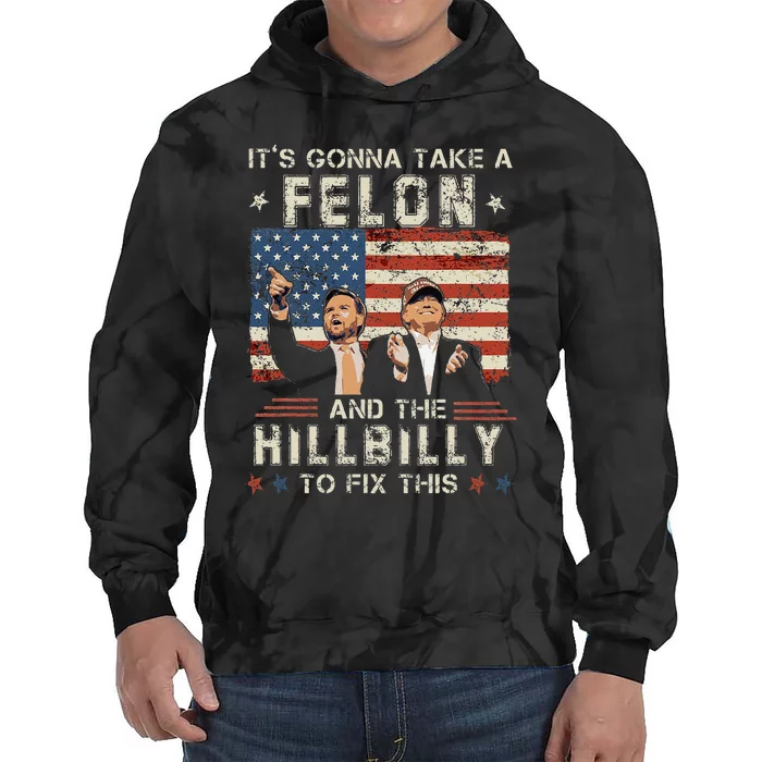 Trump Vance ItS Gonna Take A Felon And A Hillbilly To Fix Gift Tie Dye Hoodie