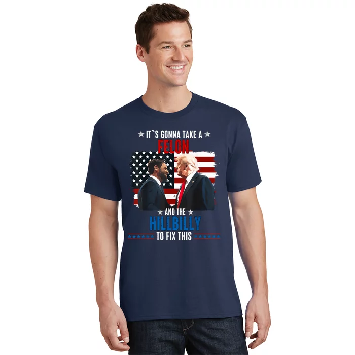 Trump Vance ItS Gonna Take A Felon And A Hillbilly To Fix T-Shirt