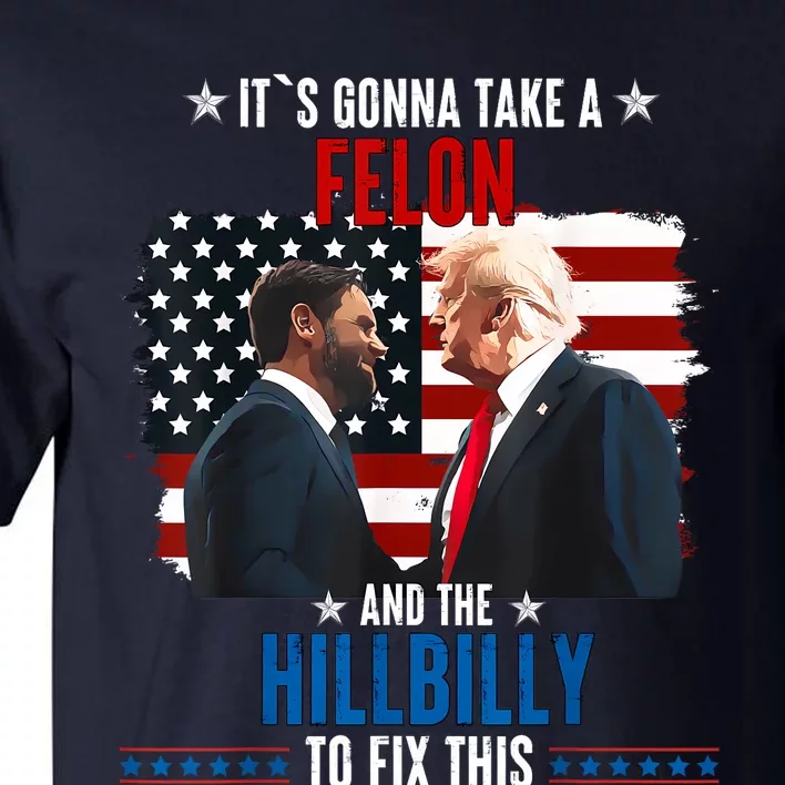 Trump Vance ItS Gonna Take A Felon And A Hillbilly To Fix Tall T-Shirt