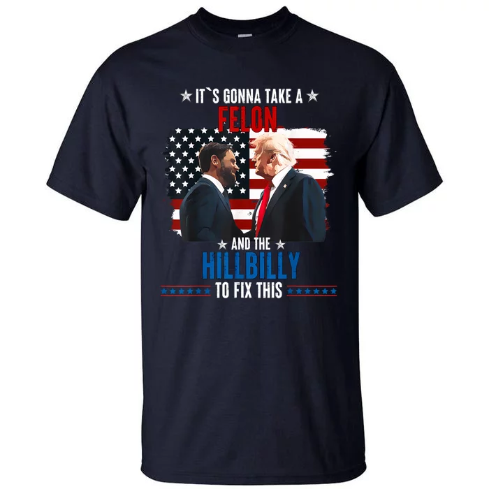 Trump Vance ItS Gonna Take A Felon And A Hillbilly To Fix Tall T-Shirt