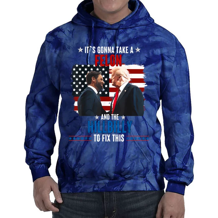 Trump Vance ItS Gonna Take A Felon And A Hillbilly To Fix Tie Dye Hoodie