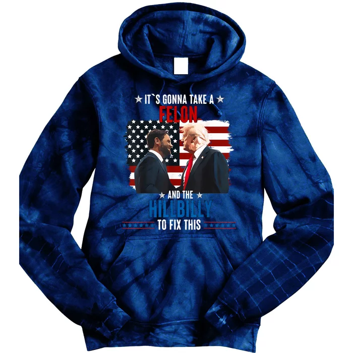 Trump Vance ItS Gonna Take A Felon And A Hillbilly To Fix Tie Dye Hoodie