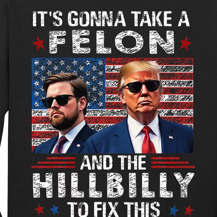 Trump Vance ItS Gonna Take A Felon And A Hillbilly To Fix Tall Long Sleeve T-Shirt