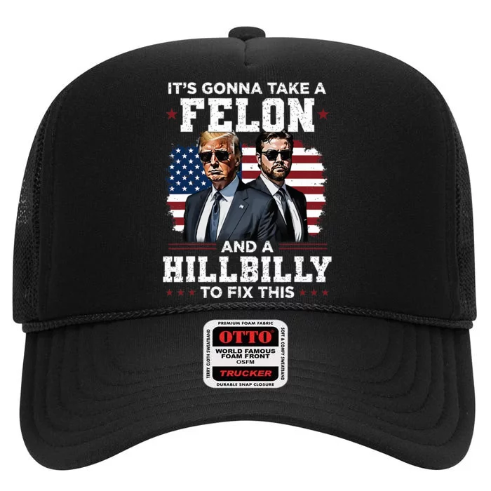 Trump Vance ItS Gonna Take A Felon And A Hillbilly To Fix High Crown Mesh Trucker Hat