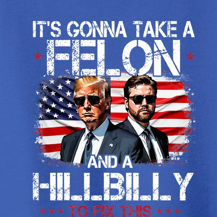 Trump Vance ItS Gonna Take A Felon And A Hillbilly To Fix Toddler T-Shirt