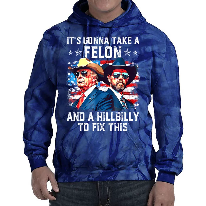 Trump Vance ItS Gonna Take A Felon And A Hillbilly To Fix Gift Tie Dye Hoodie