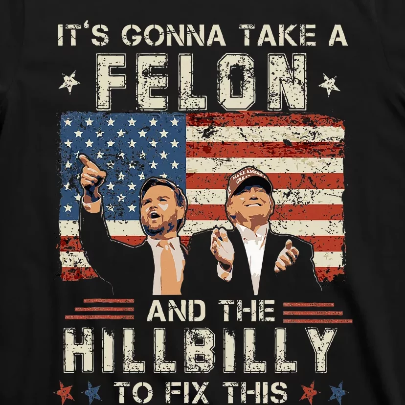 Trump Vance ItS Gonna Take A Felon And A Hillbilly To Fix T-Shirt