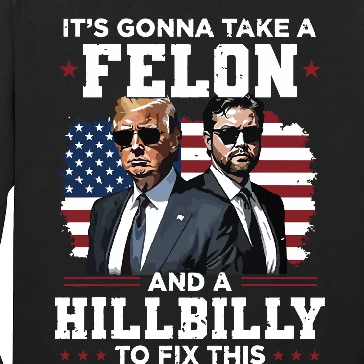 Trump Vance ItS Gonna Take A Felon And A Hillbilly To Fix Tall Long Sleeve T-Shirt