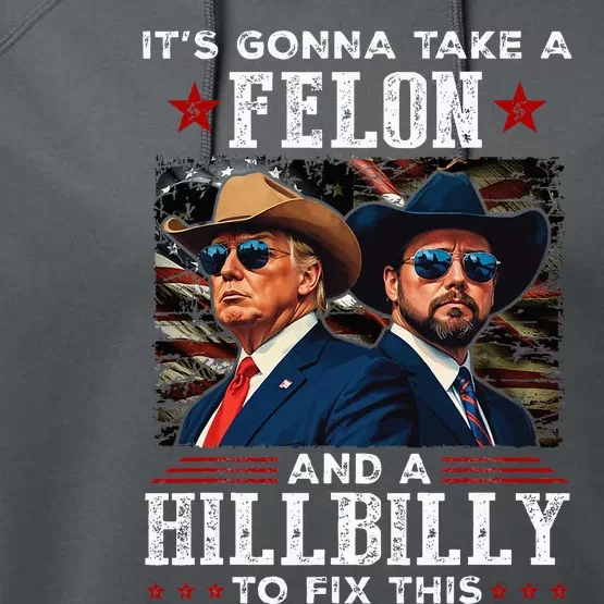 Trump Vance ItS Gonna Take A Felon And A Hillbilly To Fix Performance Fleece Hoodie