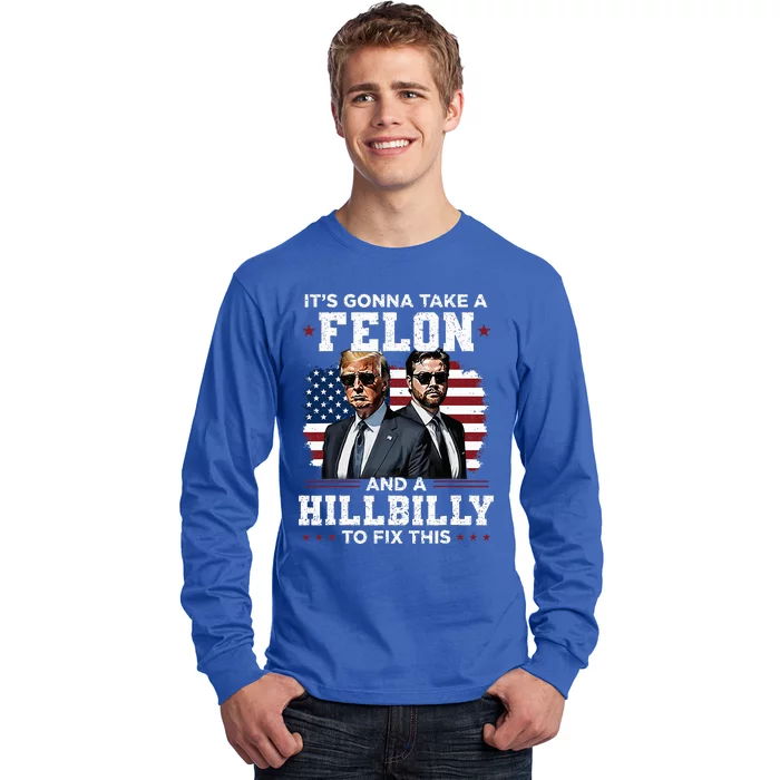 Trump Vance ItS Gonna Take A Felon And A Hillbilly To Fix Long Sleeve Shirt