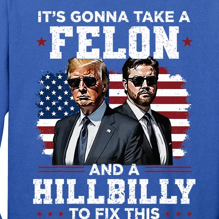 Trump Vance ItS Gonna Take A Felon And A Hillbilly To Fix Long Sleeve Shirt