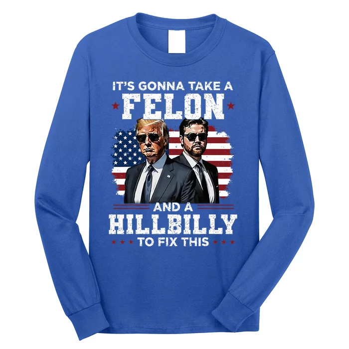 Trump Vance ItS Gonna Take A Felon And A Hillbilly To Fix Long Sleeve Shirt