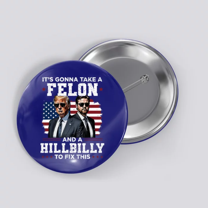 Trump Vance ItS Gonna Take A Felon And A Hillbilly To Fix Button