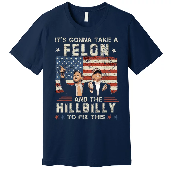 Trump Vance ItS Gonna Take A Felon And A Hillbilly To Fix Us Flag Premium T-Shirt