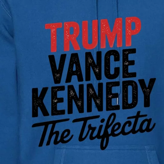 Trump Vance Kennedy The Trifecta 2024 President Election Gift Premium Hoodie