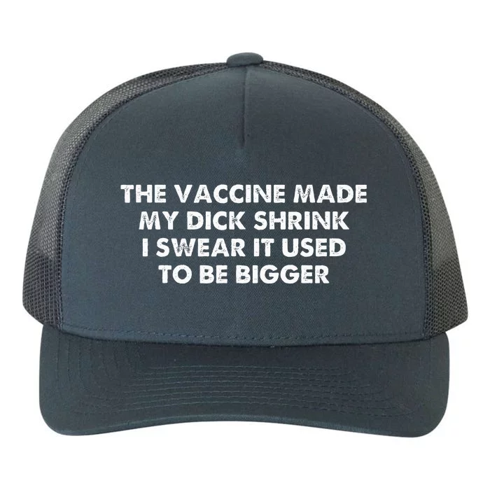 The Vaccine Made My Dick Shrink I Swear It Used To Be Bigger Yupoong Adult 5-Panel Trucker Hat