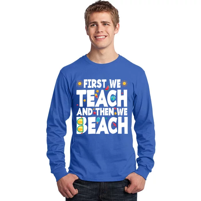 Teacher Vacation Summer First We Teach And Then We Beach Gift Tall Long Sleeve T-Shirt