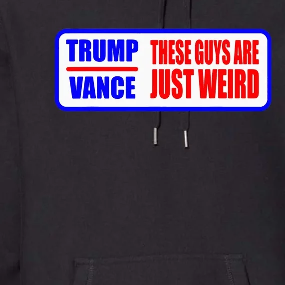 Trump Vance These Guys Are Just Weird Funny Election Harris Premium Hoodie