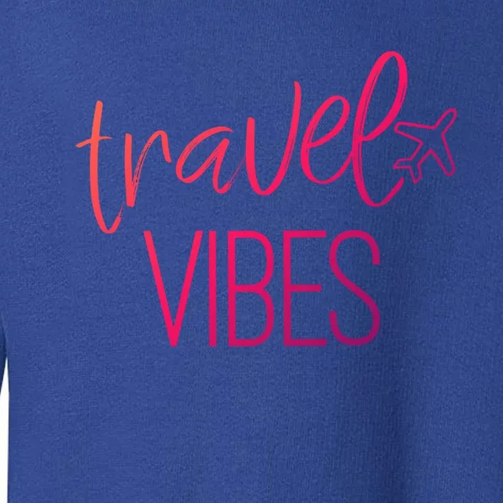 Travel Vibes Vacay Mode Wanderlust Gift Toddler Sweatshirt