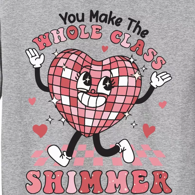 Teacher Valentine You Make The Whole Class Shimmer Tall Sweatshirt