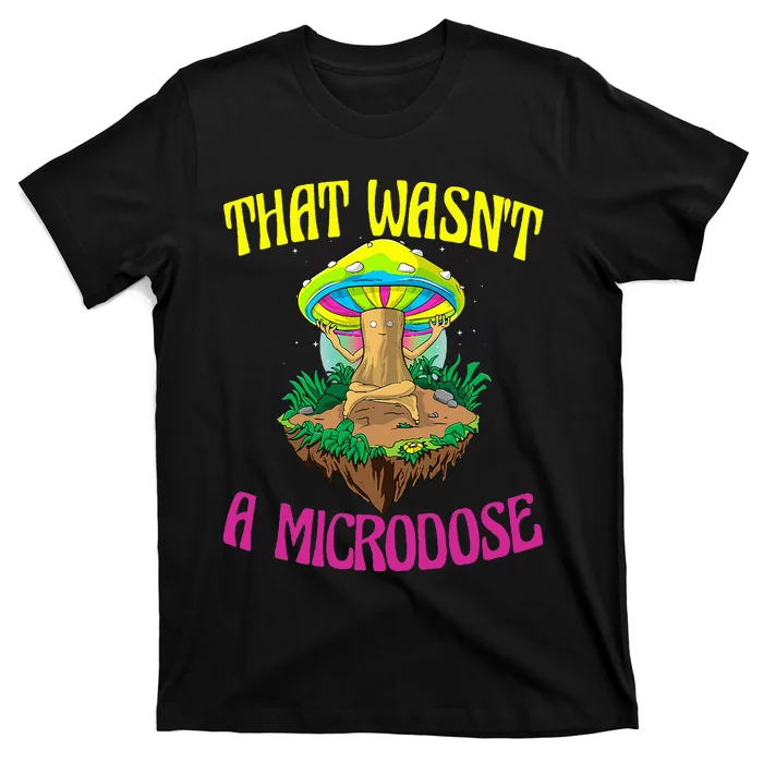 That WasnT A Microdose Magic Psilocybin Mushroom T-Shirt