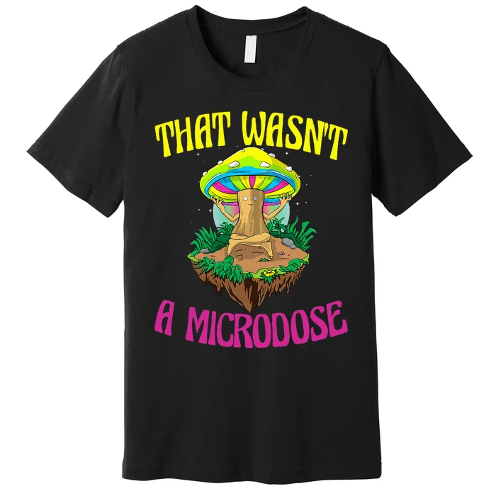 That WasnT A Microdose Magic Psilocybin Mushroom Premium T-Shirt