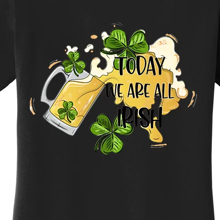 Today We Are All Irish Today Beer Lover Drinking Team Saint Patrick's Day Women's T-Shirt