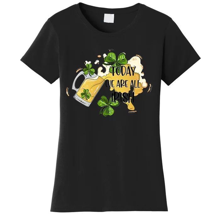 Today We Are All Irish Today Beer Lover Drinking Team Saint Patrick's Day Women's T-Shirt