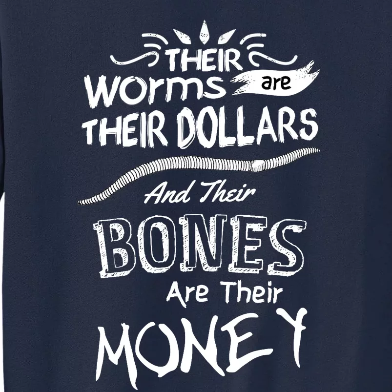 Their Worms Are Their Dollars & Their Bones Are Their Money Tall Sweatshirt