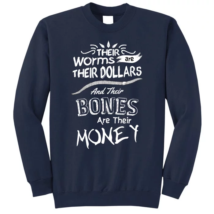 Their Worms Are Their Dollars & Their Bones Are Their Money Tall Sweatshirt