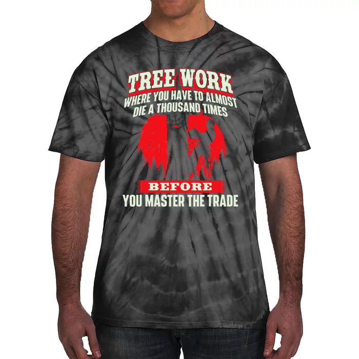 Tree Work Almost Die Arborist Tree Surgeon Lumberjack Tie-Dye T-Shirt