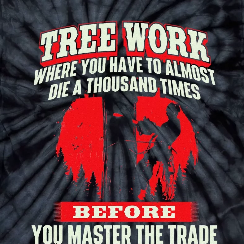 Tree Work Almost Die Arborist Tree Surgeon Lumberjack Tie-Dye T-Shirt