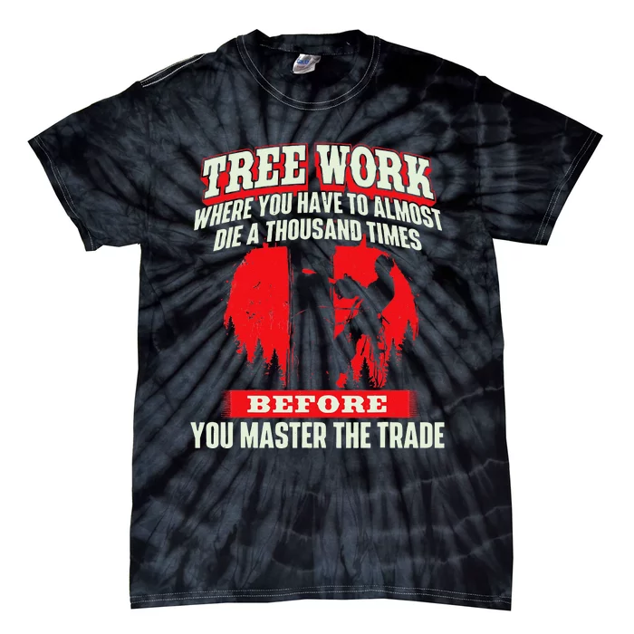 Tree Work Almost Die Arborist Tree Surgeon Lumberjack Tie-Dye T-Shirt