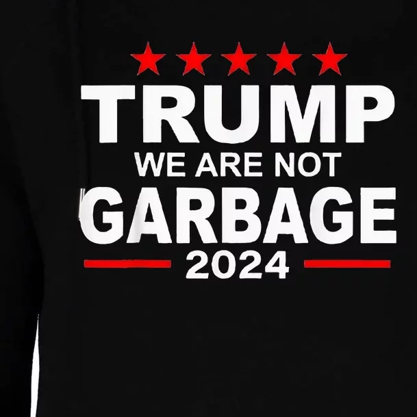 Trump We Are Not Garbage 2024 Womens Funnel Neck Pullover Hood