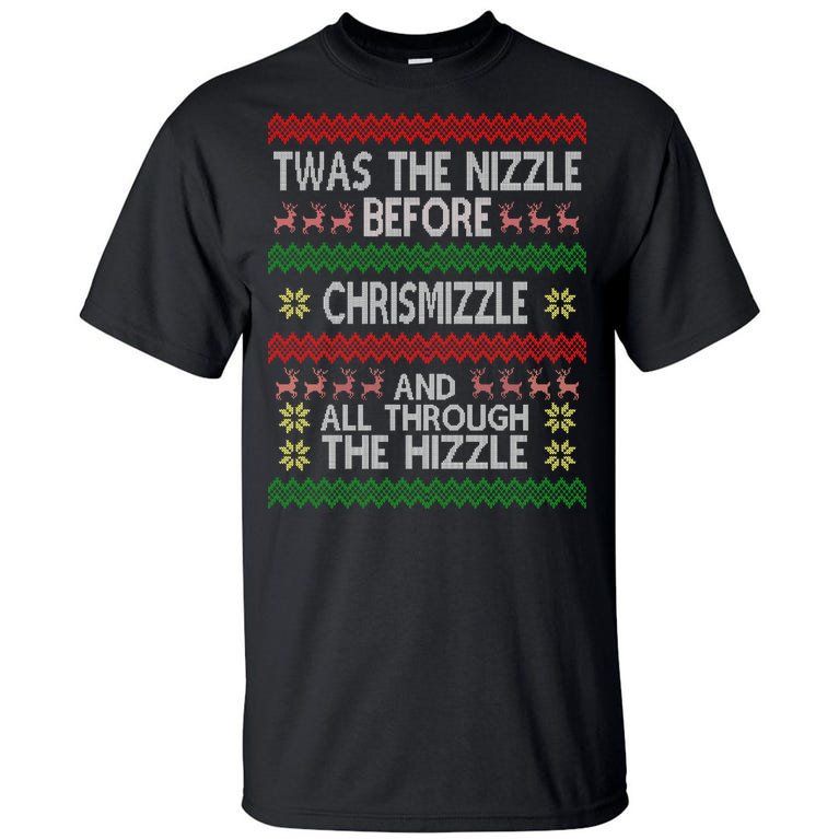 Twas The Nizzle Before Chrismizzle Ugly Christmas Tall T-Shirt