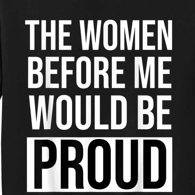 The Women Before Me Would Be Proud Sweatshirt