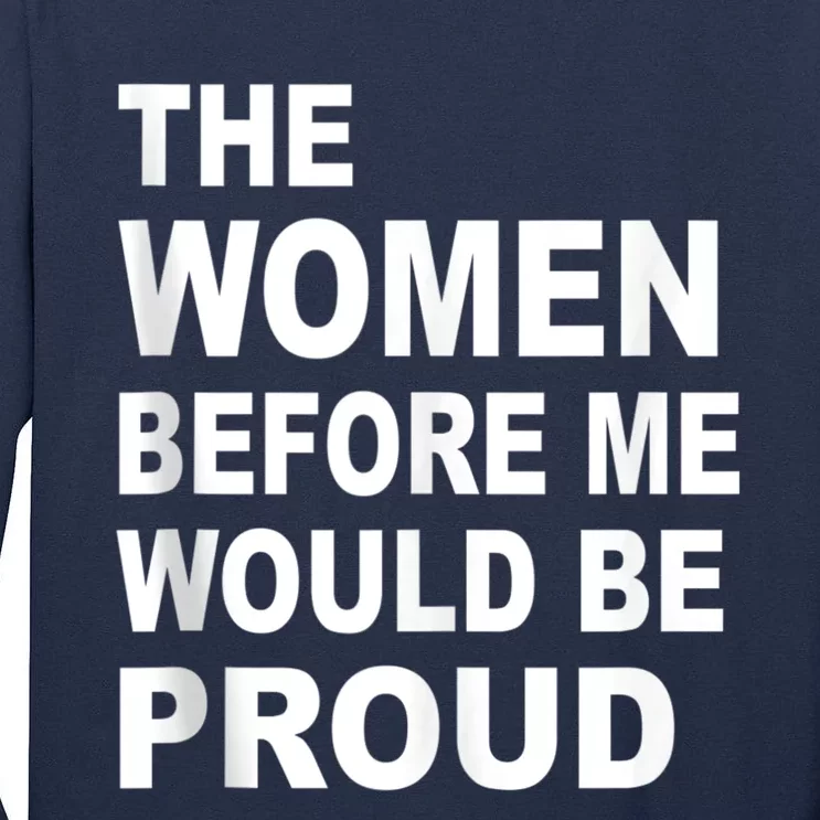 The Women Before Me Would Be Proud Tall Long Sleeve T-Shirt