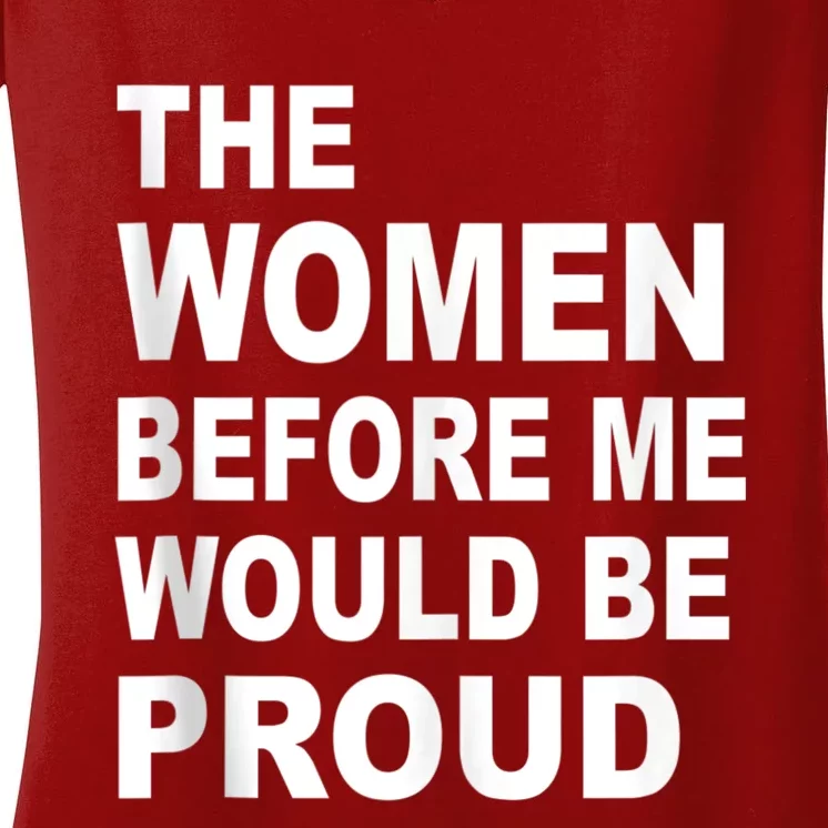 The Women Before Me Would Be Proud Women's V-Neck T-Shirt