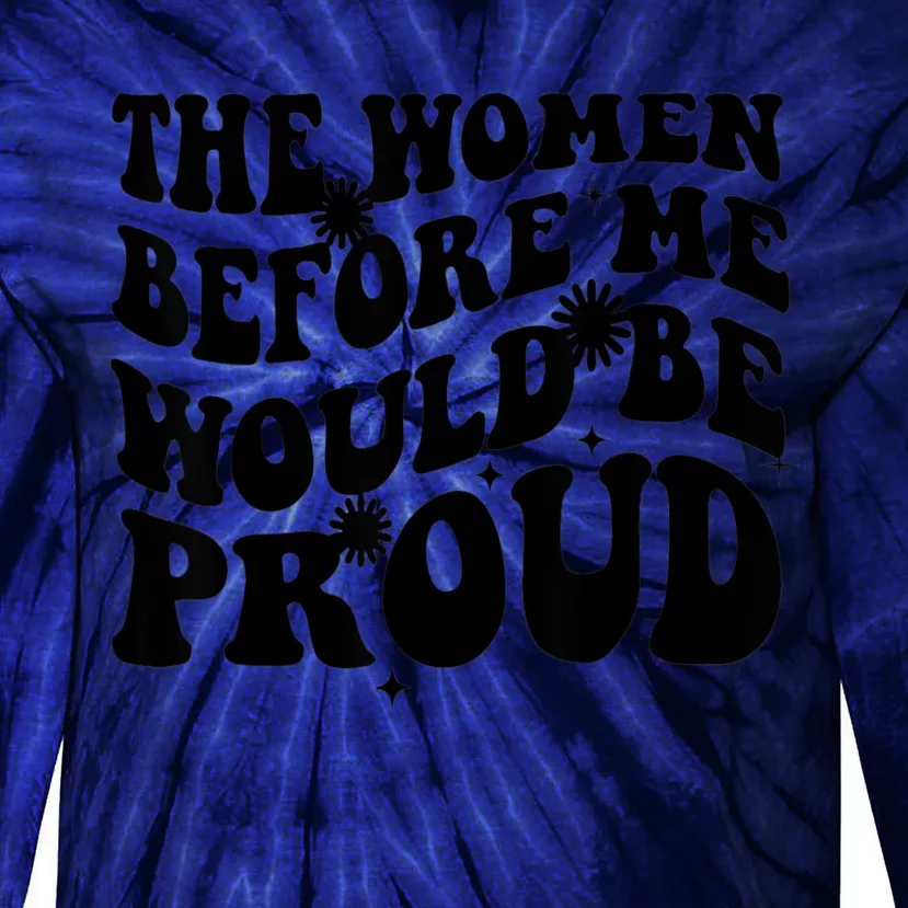 The Women Before Me Would Be Proud Retro Sayings For Women Tie-Dye Long Sleeve Shirt